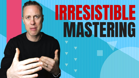 HOW TO CREATE IRRESISTIBLE MASTERING